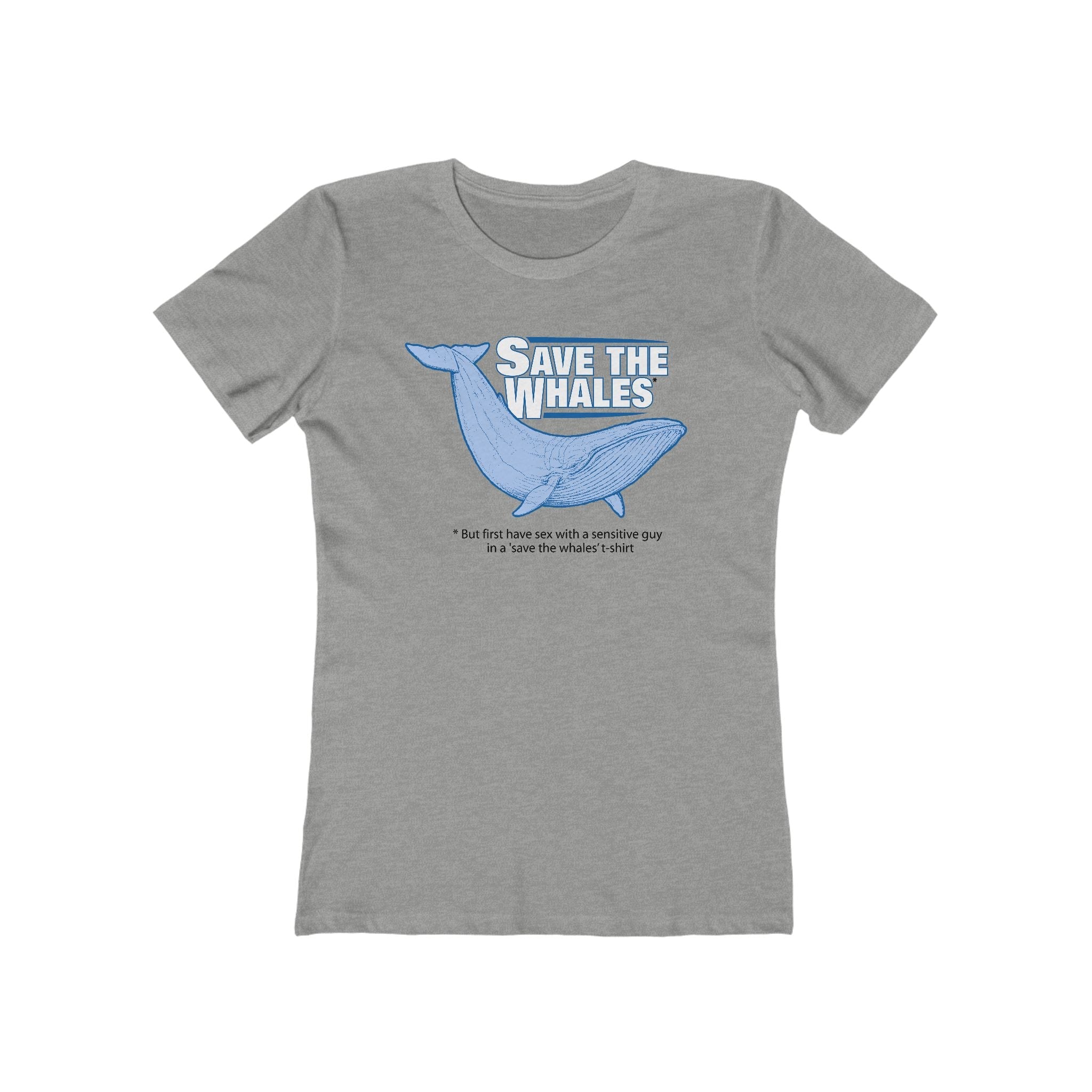 Save The Whales - But First Have Sex With A Sensitive Guy In A 'Save The Whales' T-Shirt  - Women’s T-Shirt