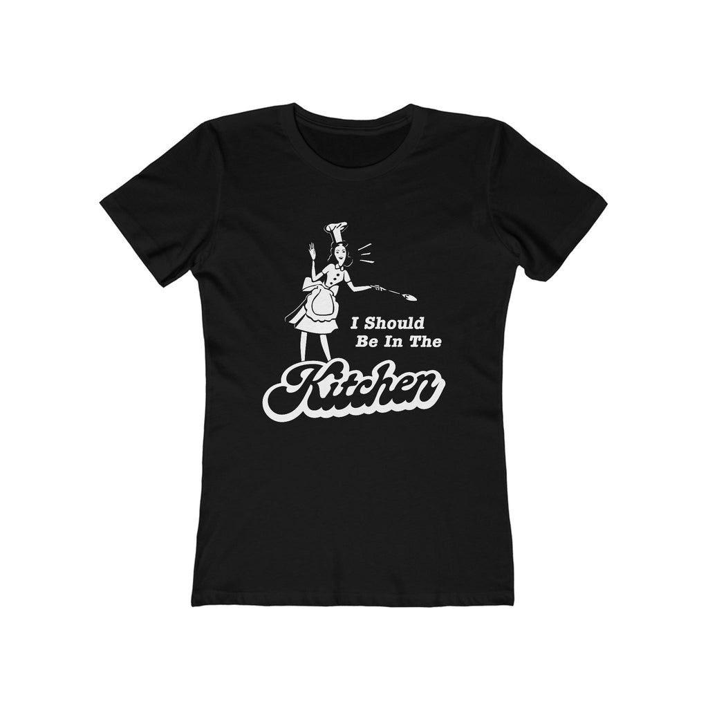 I Should Be In The Kitchen - Women’s T-Shirt