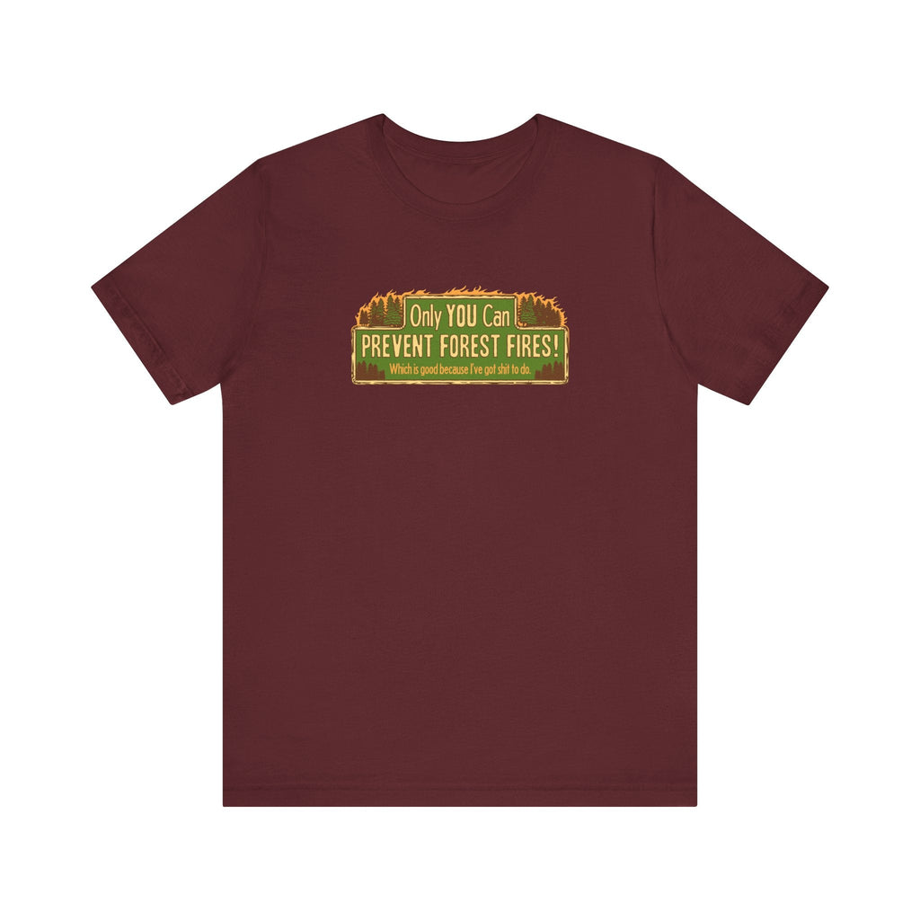 Only You Can Prevent Forest Fires! - Which Is Good Because I've Got Shit To Do - Men's T-Shirt