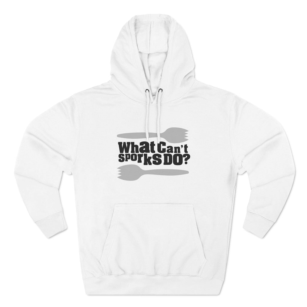 What Can't Sporks Do? Well I'll Tell You What They Can't Do - Hoodie