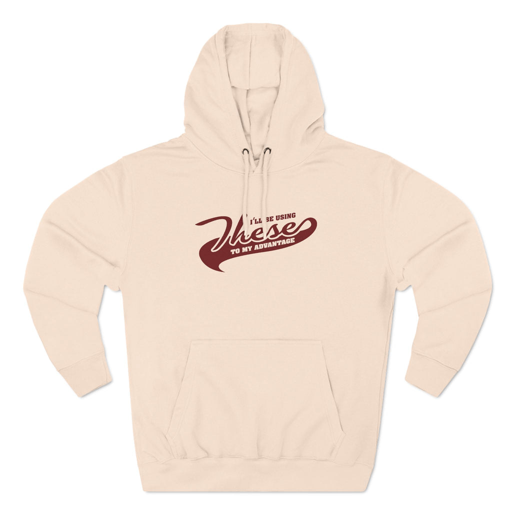 I'll Be Using These To My Advantage - Hoodie