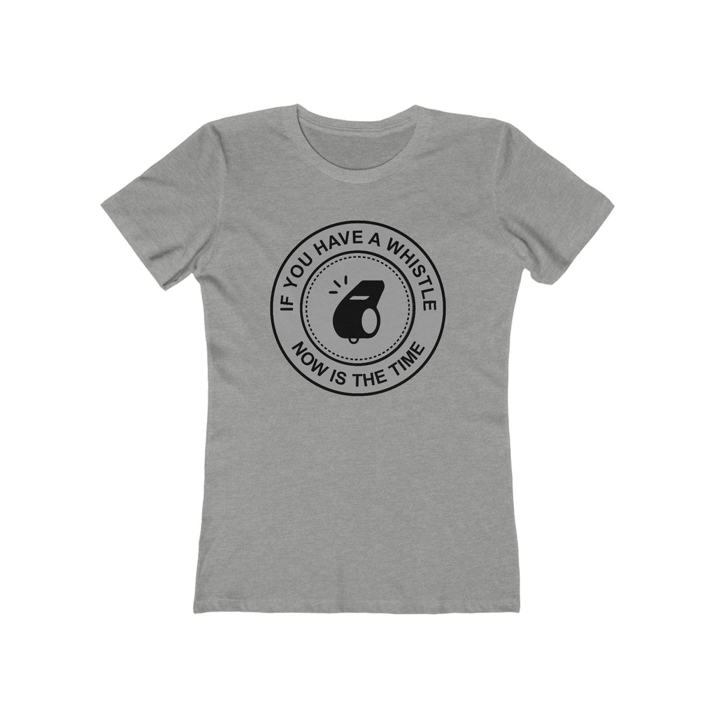 If You Have A Whistle Now Is The Time  - Women’s T-Shirt