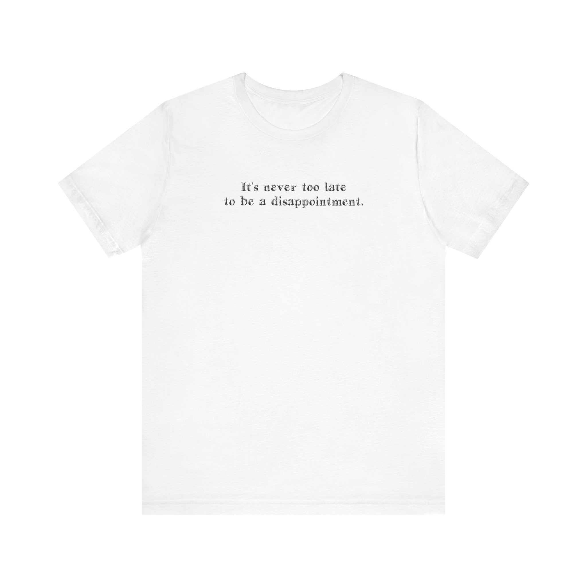 It's Never Too Late To Be A Disappointment - Men's T-Shirt