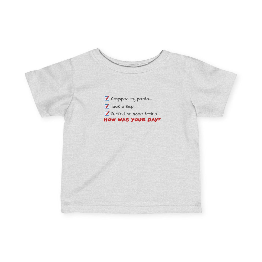 Crapped My Pants... Took A Nap... Sucked Some Titties... How Was Your Day? - Baby T-Shirt