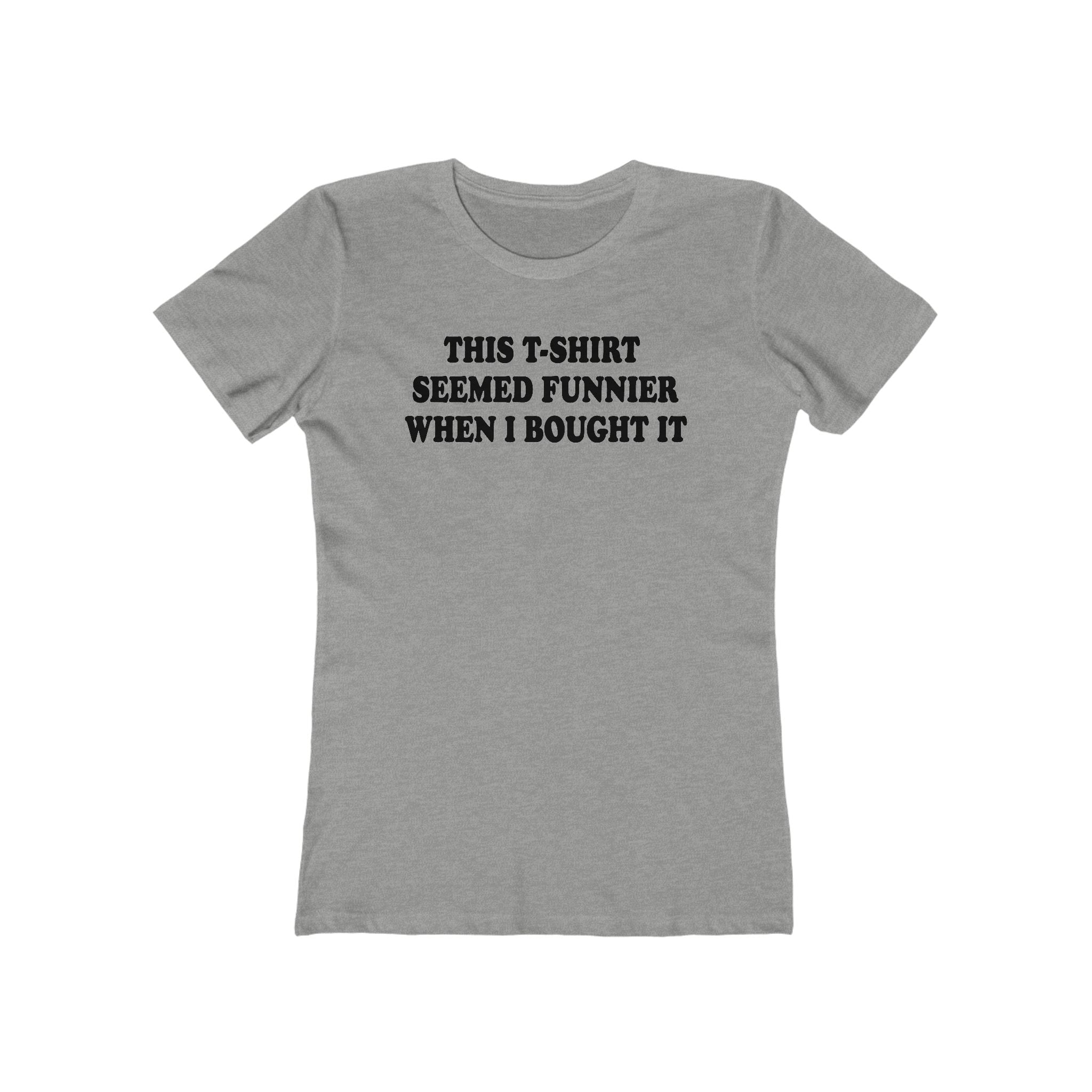This T-Shirt Seemed Funnier When I Bought It - Women’s T-Shirt