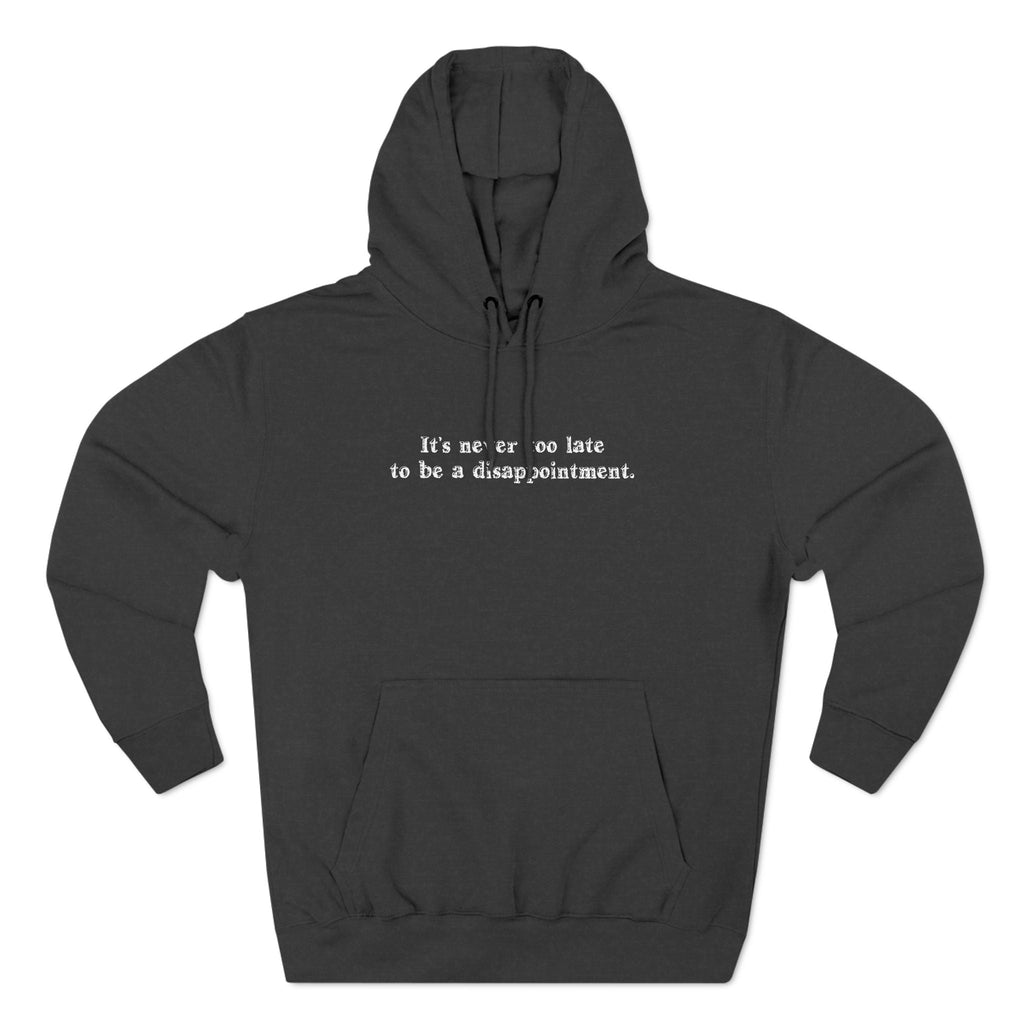 It's Never Too Late To Be A Disappointment - Hoodie