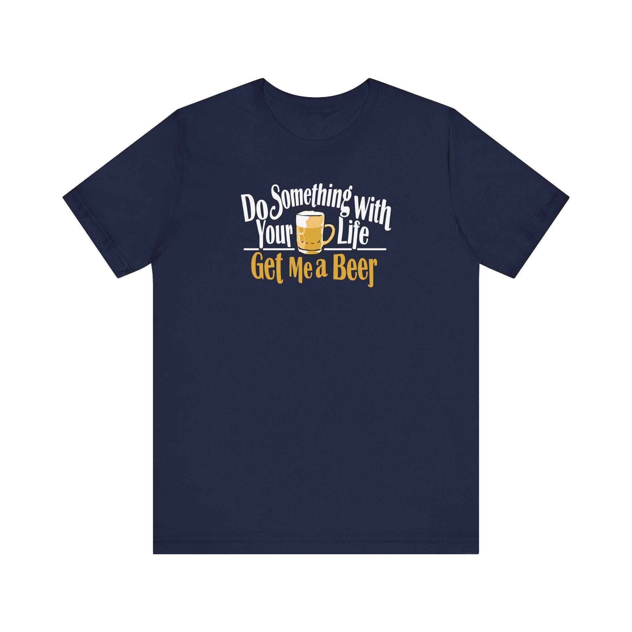 Do Something With Your Life - Get Me A Beer - Men's T-Shirt