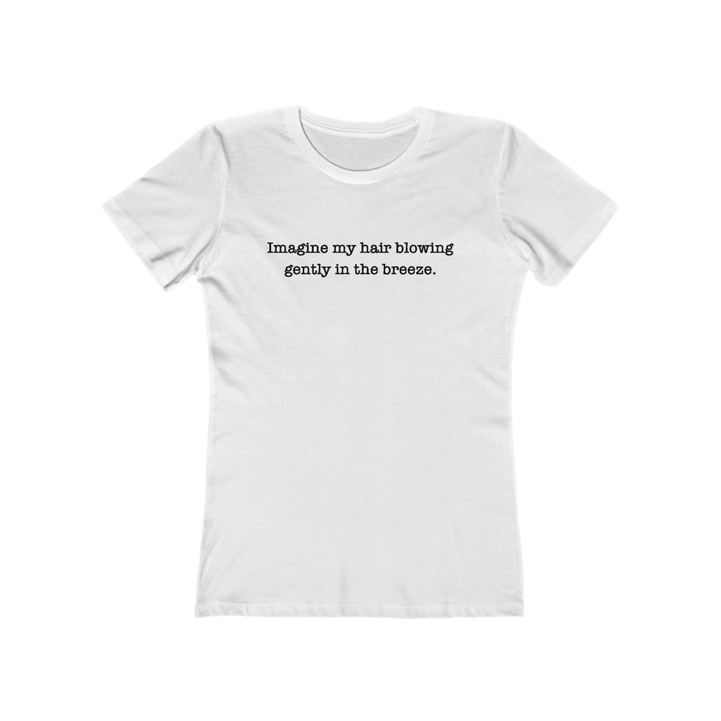 Imagine My Hair Blowing Gently In The Breeze. - Women’s T-Shirt