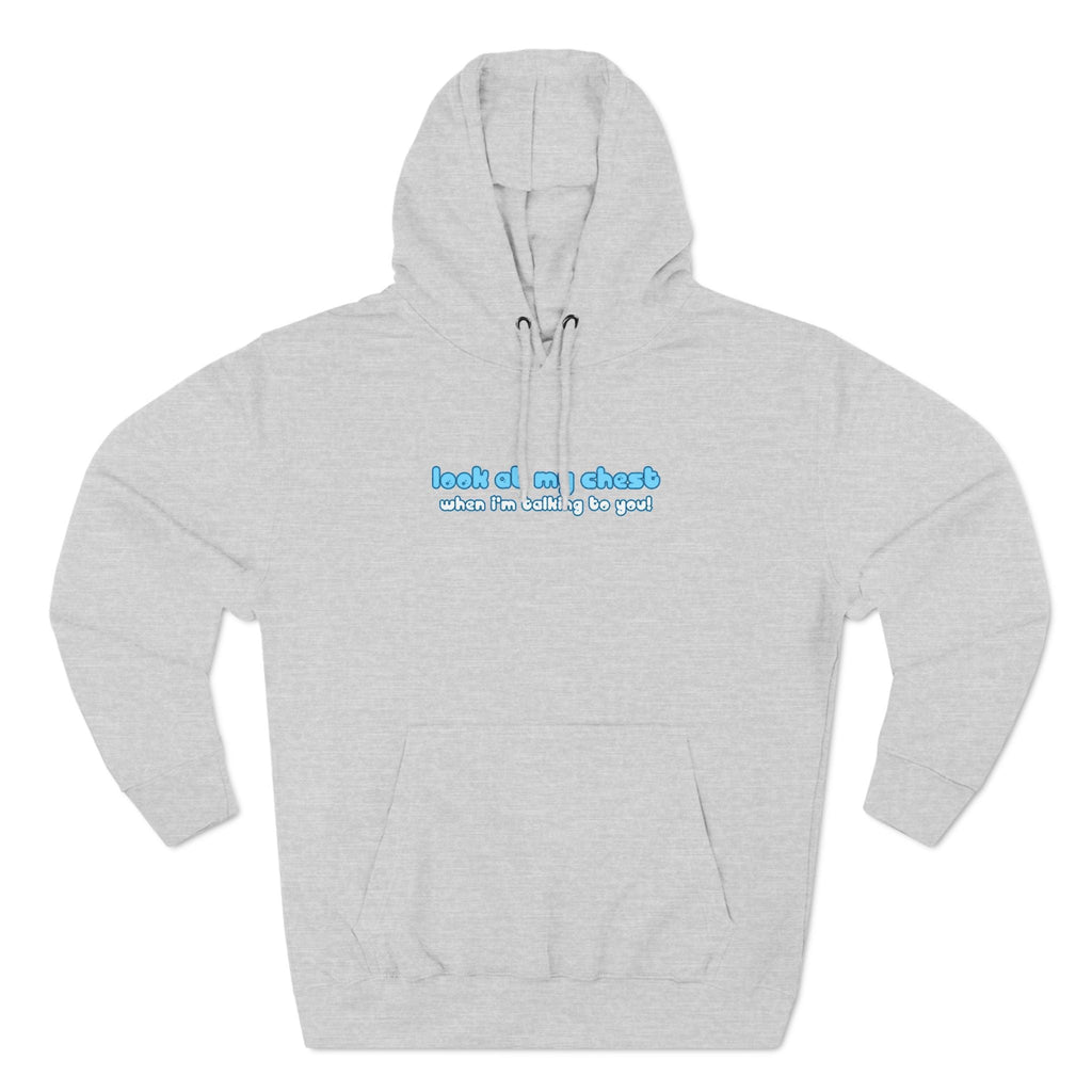 Look At My Chest When You're Talking To Me - Hoodie