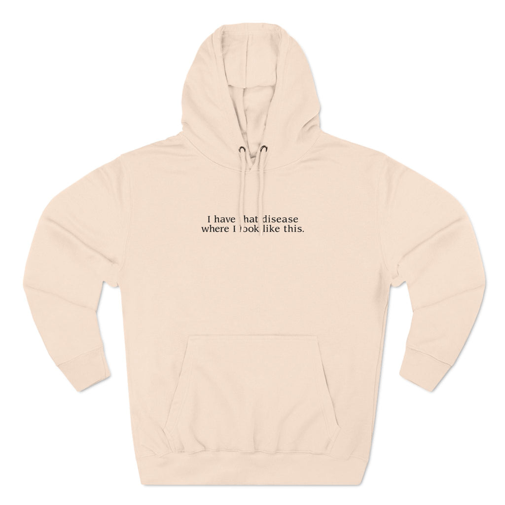 I Have That Disease Where I Look Like This. - Hoodie