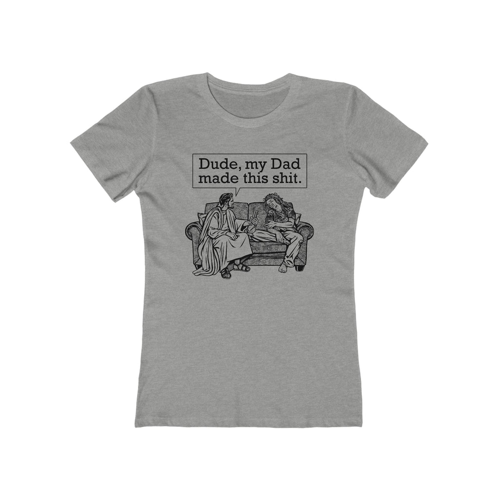 Dude My Dad Made This Shit - Women’s T-Shirt