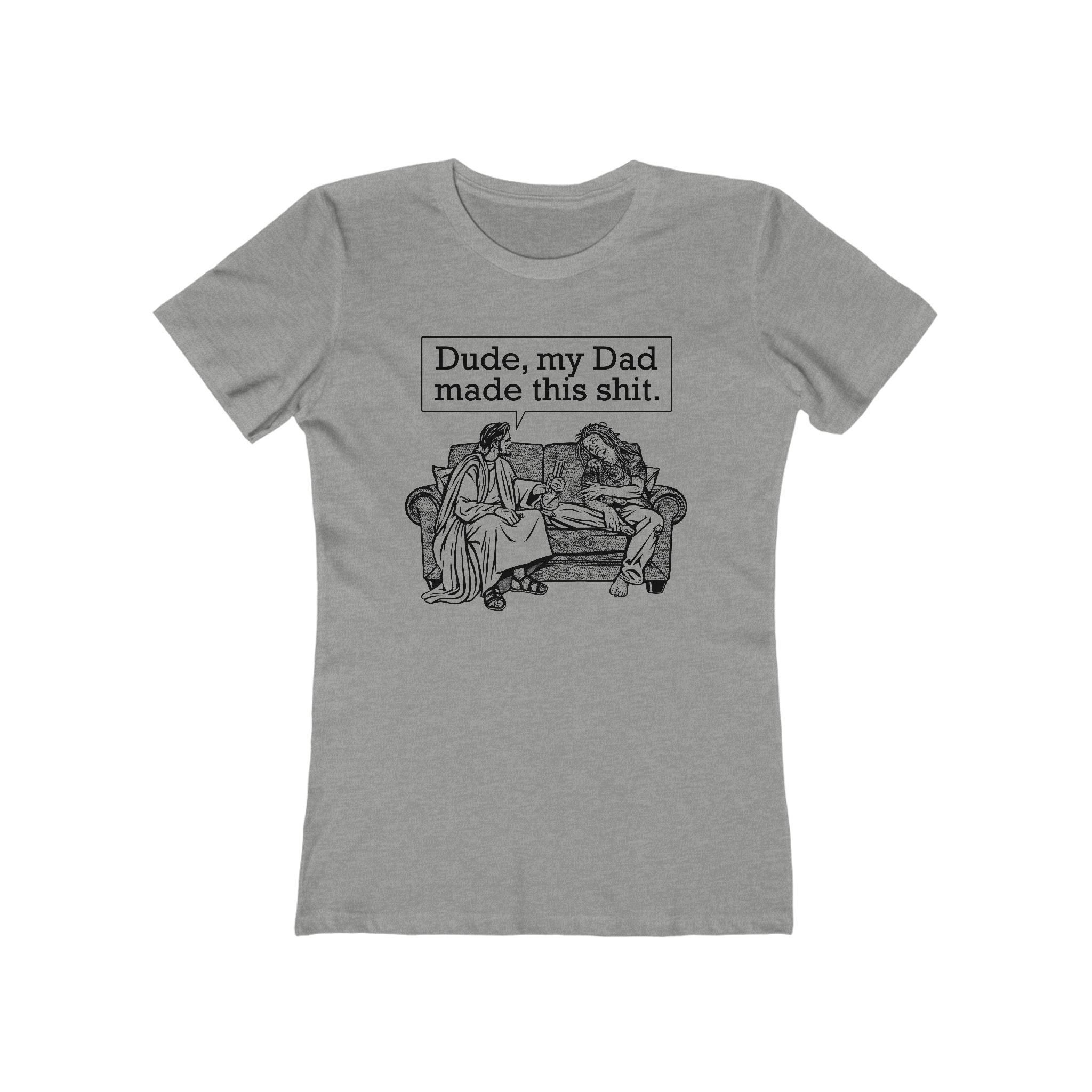 Dude My Dad Made This Shit - Women’s T-Shirt