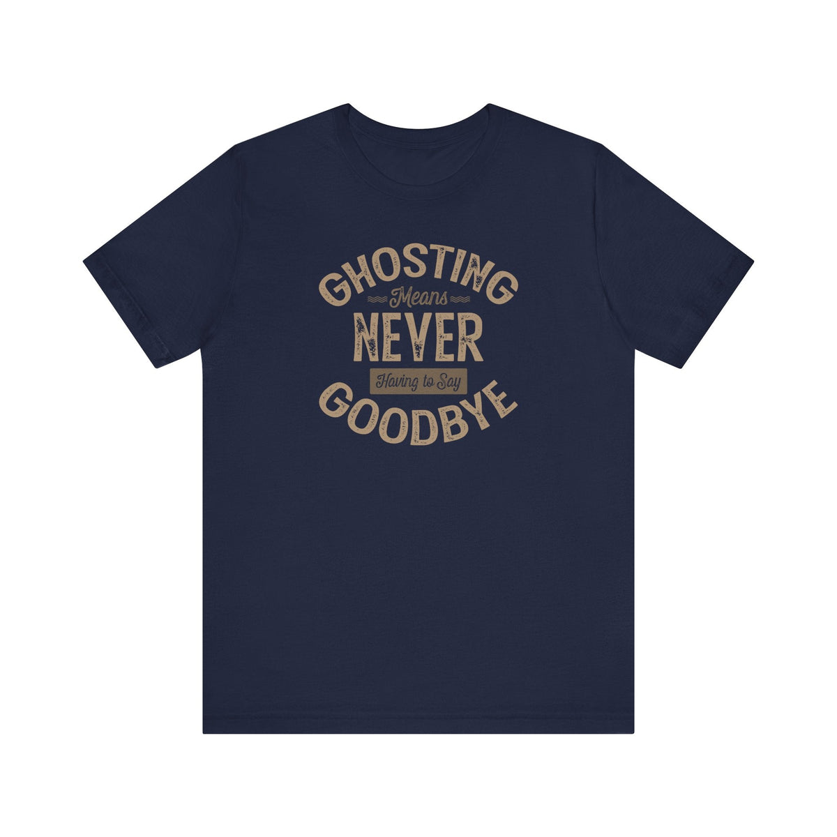 Ghosting Means Never Having To Say Goodbye - Men's T-Shirt