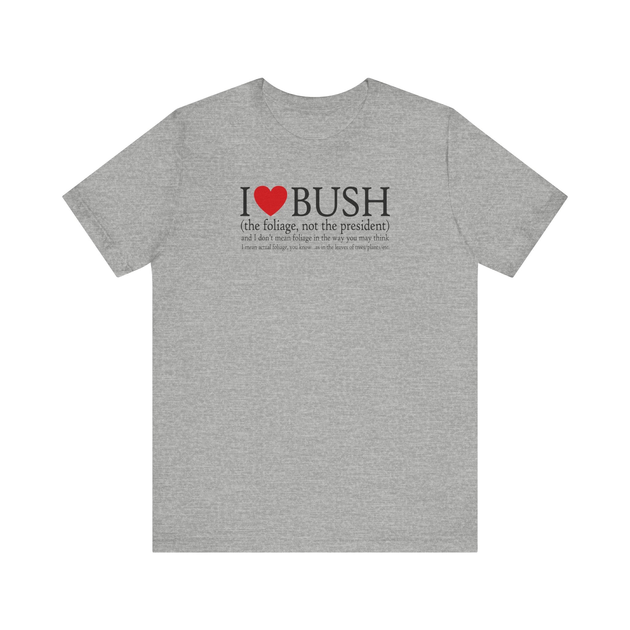 I Love Bush! (The Foliage Not The President)- And I Don't Mean Foliage The Way You May Think - Men's T-Shirt