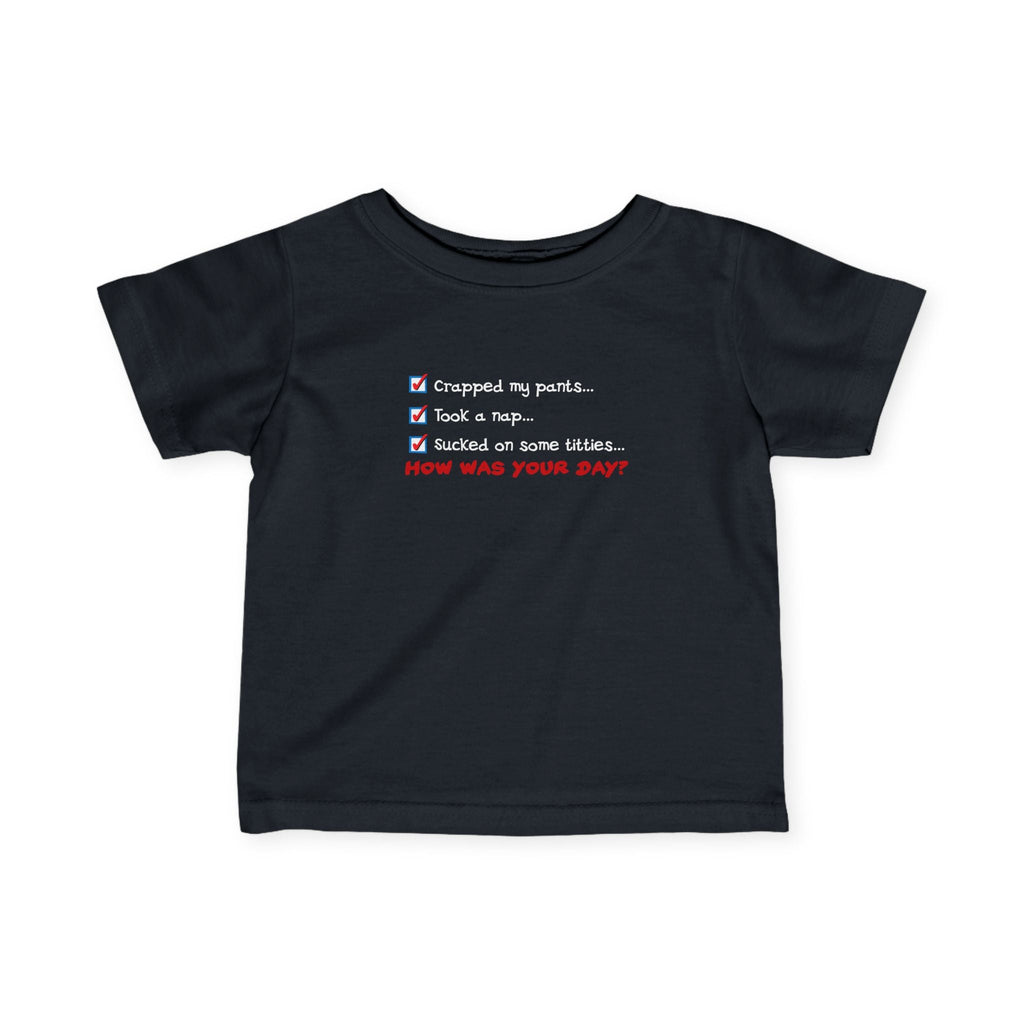 Crapped My Pants... Took A Nap... Sucked Some Titties... How Was Your Day? - Baby T-Shirt