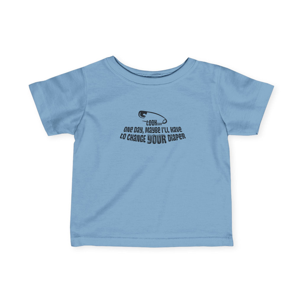 Look One Day Maybe I'll Have To Change Your Diaper - Baby T-Shirt