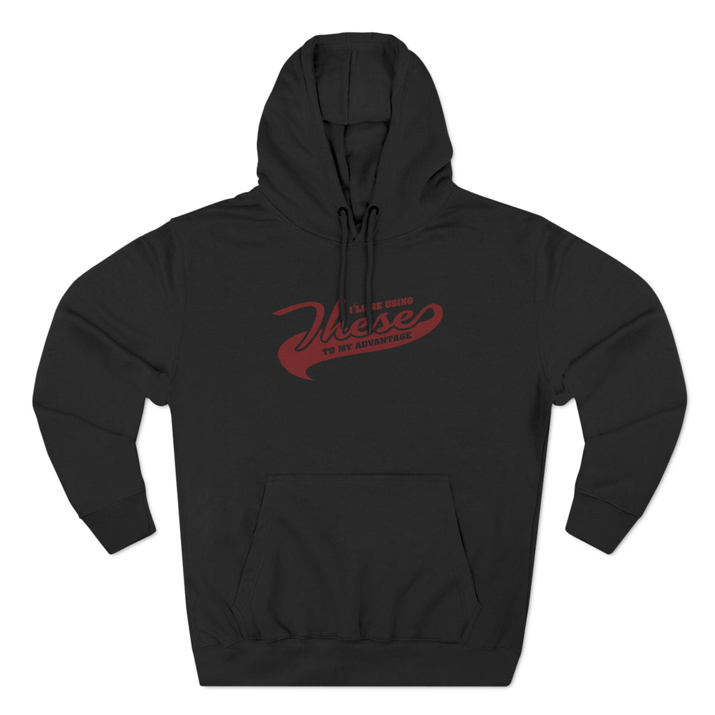 I'll Be Using These To My Advantage - Hoodie