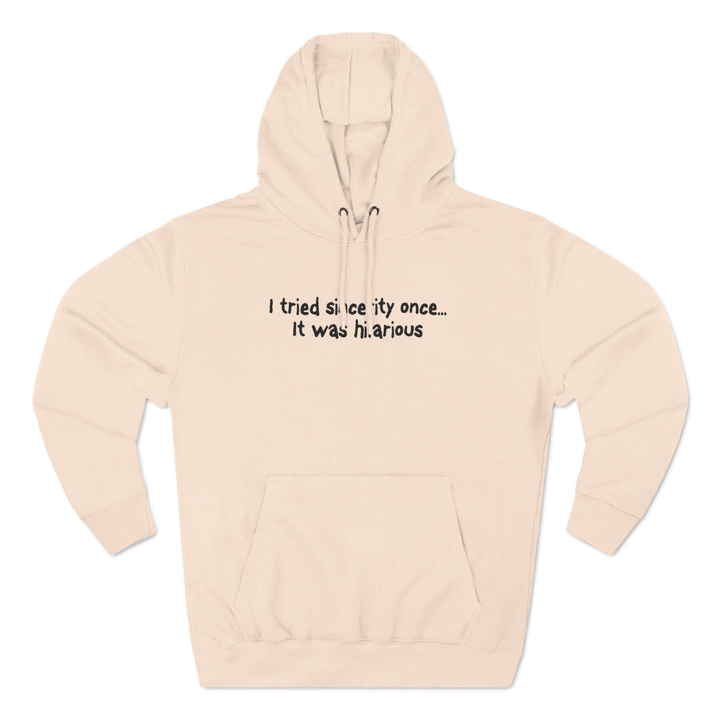 I Tried Sincerity Once... It Was Hilarious - Hoodie