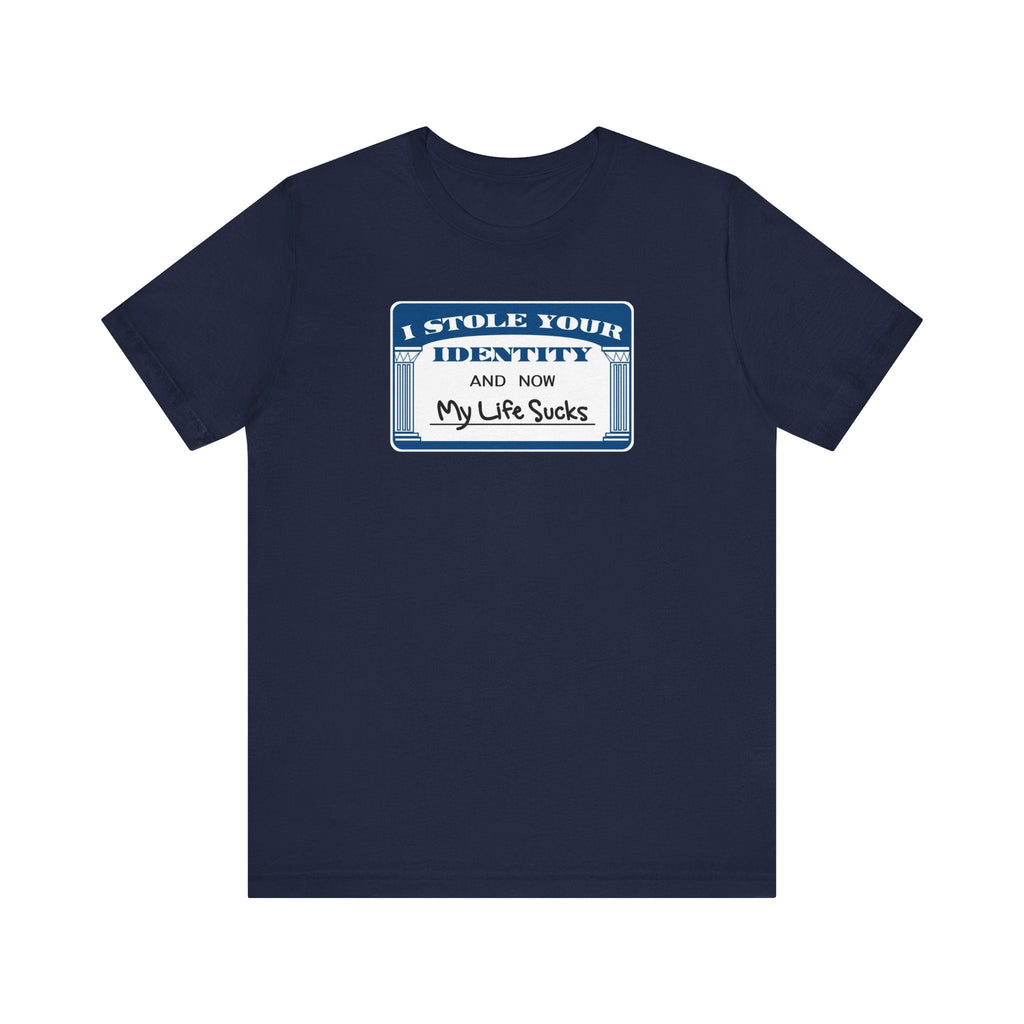 I Stole Your Identity And Now My Life Sucks - Men's T-Shirt
