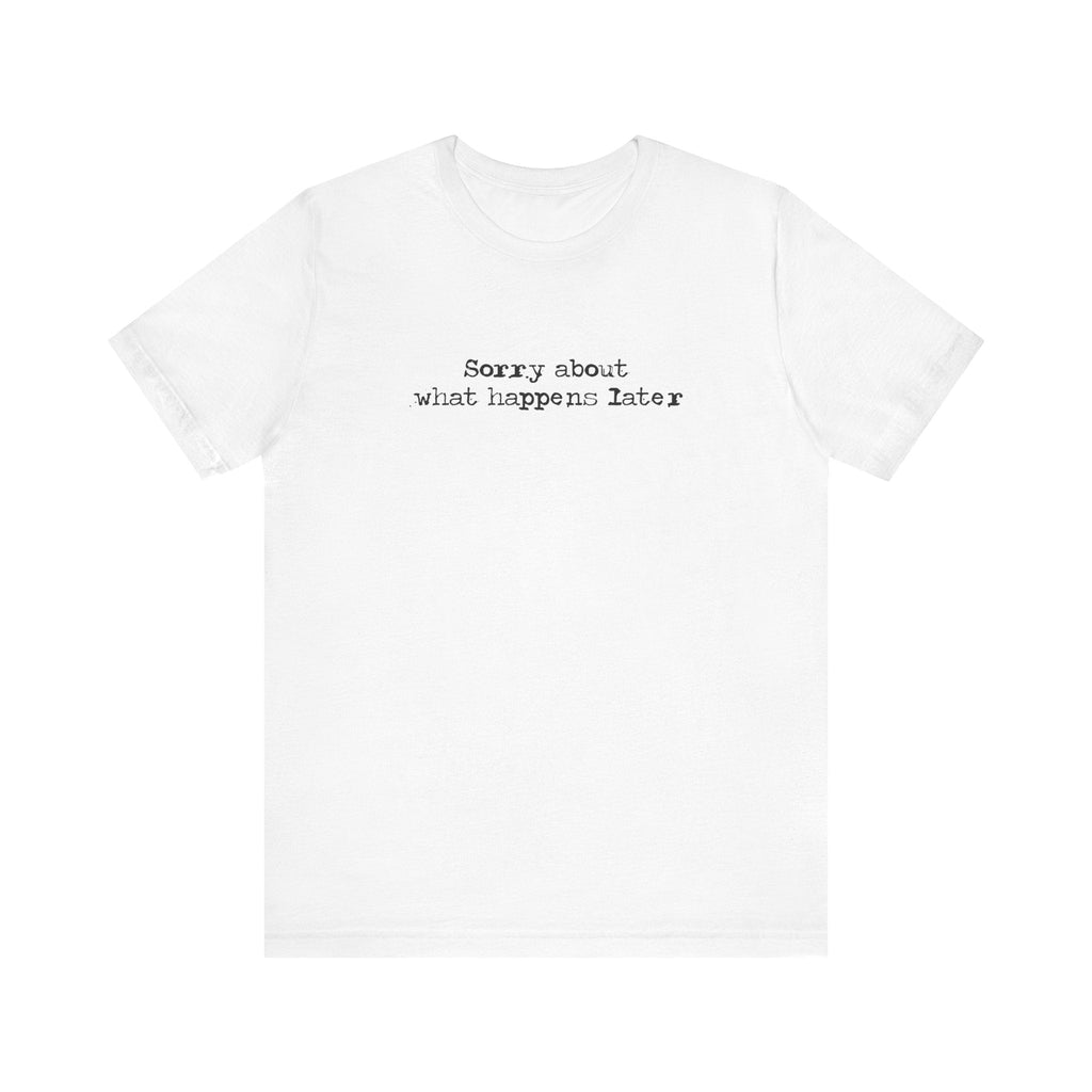 Sorry About What Happens Later - Men's T-Shirt