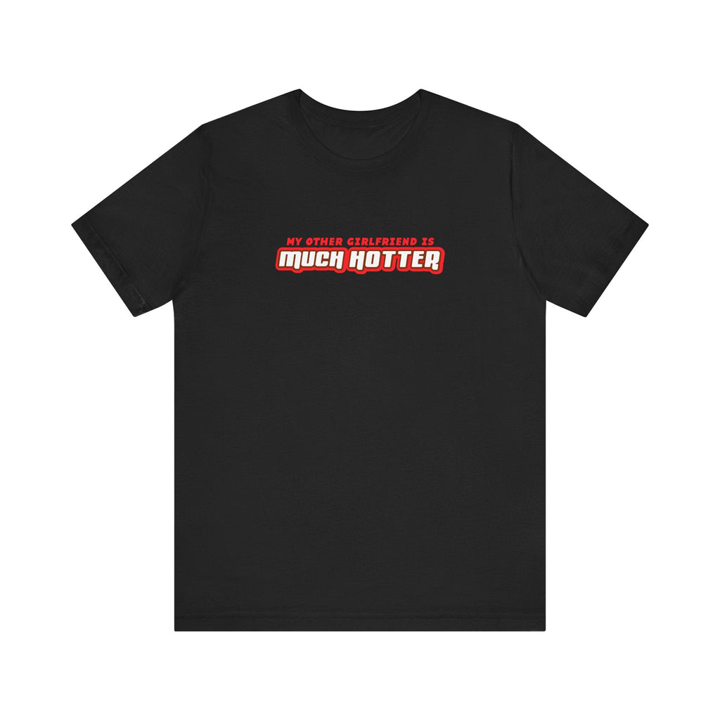 My Other Girlfriend Is Much Hotter - Men's T-Shirt
