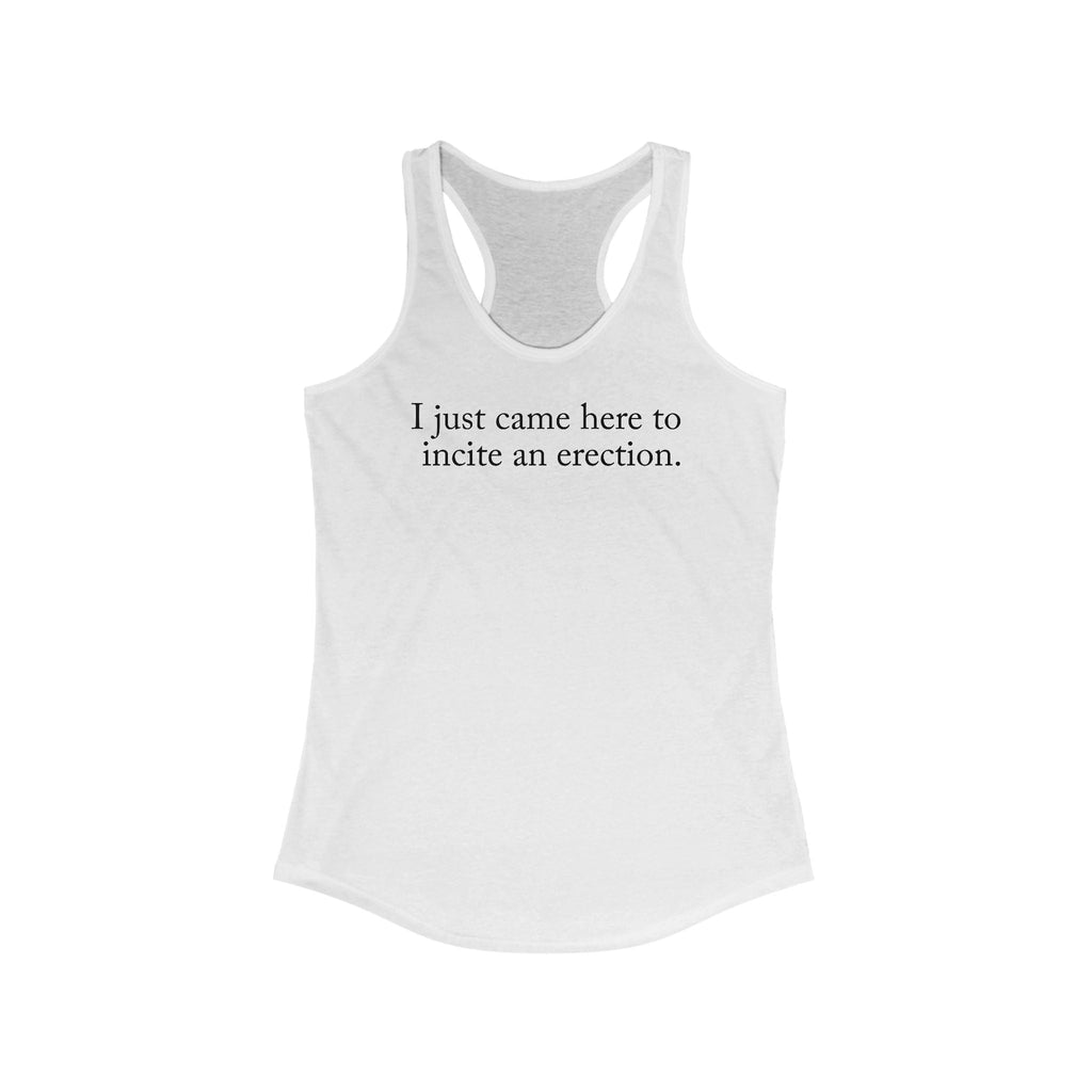 I Just Came Here To Incite An Erection  - Women’s Racerback Tank