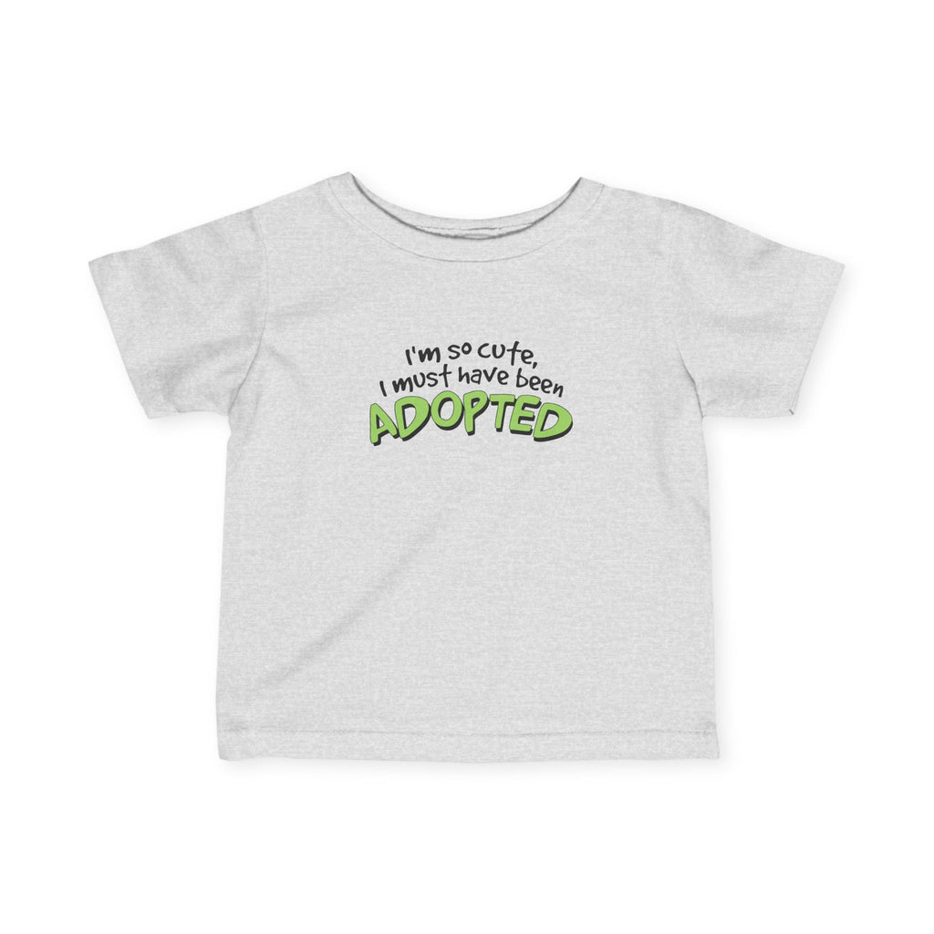 I'm So Cute I Must Have Been Adopted - Baby T-Shirt