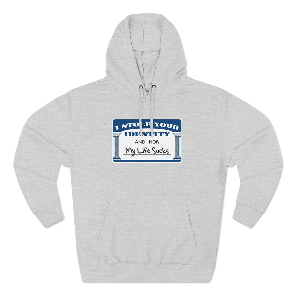 I Stole Your Identity And Now My Life Sucks - Hoodie