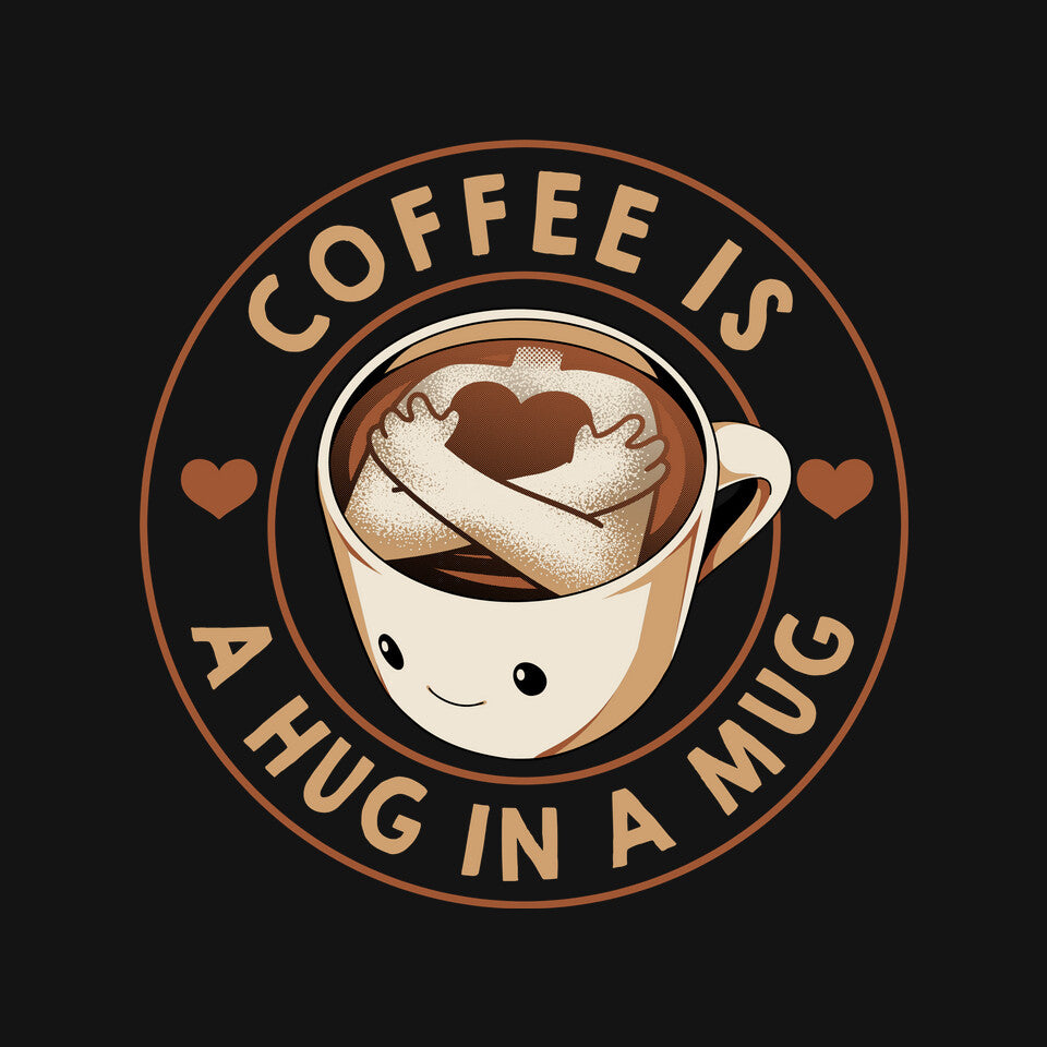 Coffee Is A Hug In A Mug