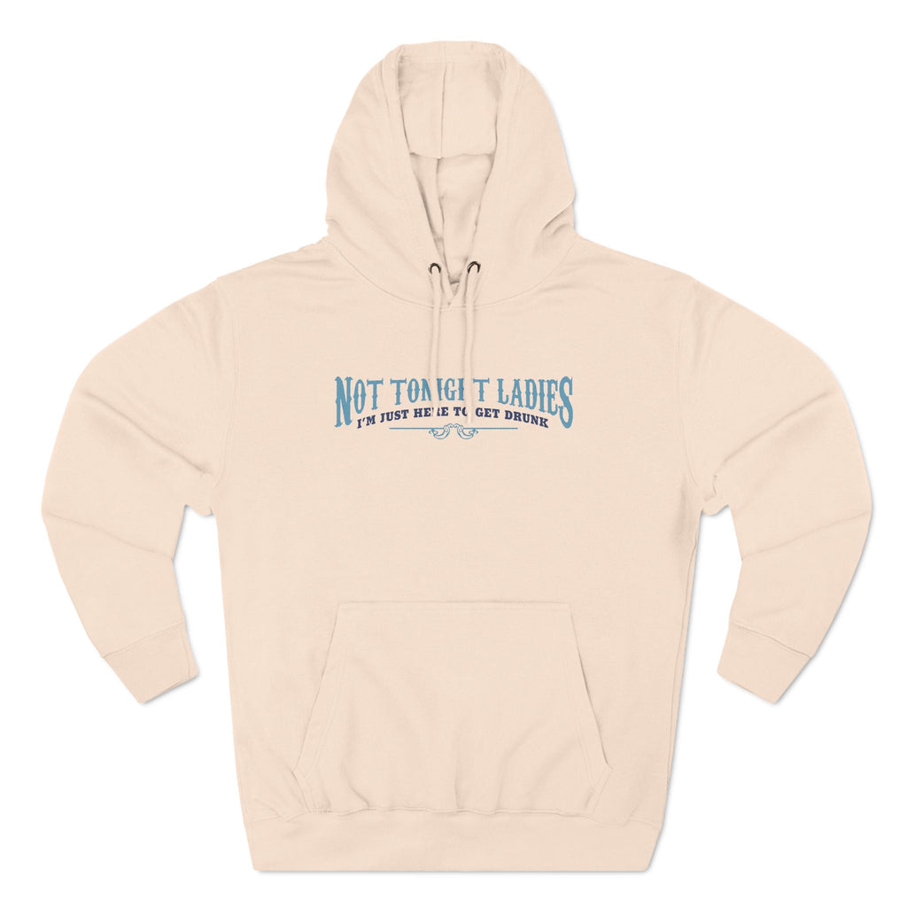 Not Tonight Ladies I'm Just Here To Get Drunk - Hoodie