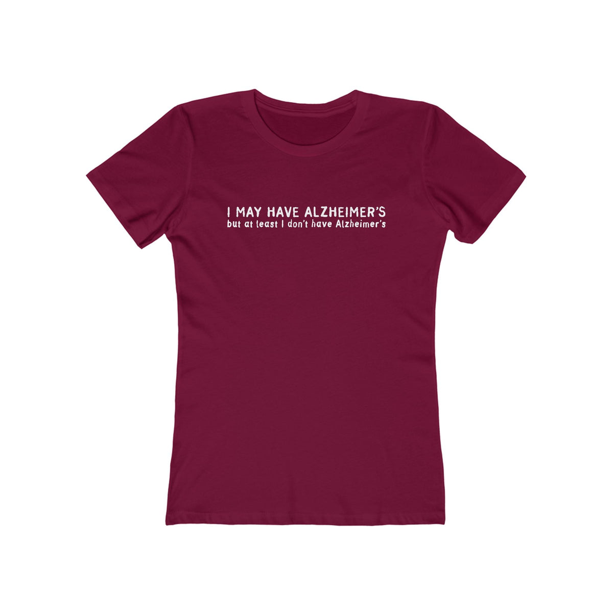 I May Have Alzheimer's But At Least I Don't Have Alzheimer's - Women’s T-Shirt