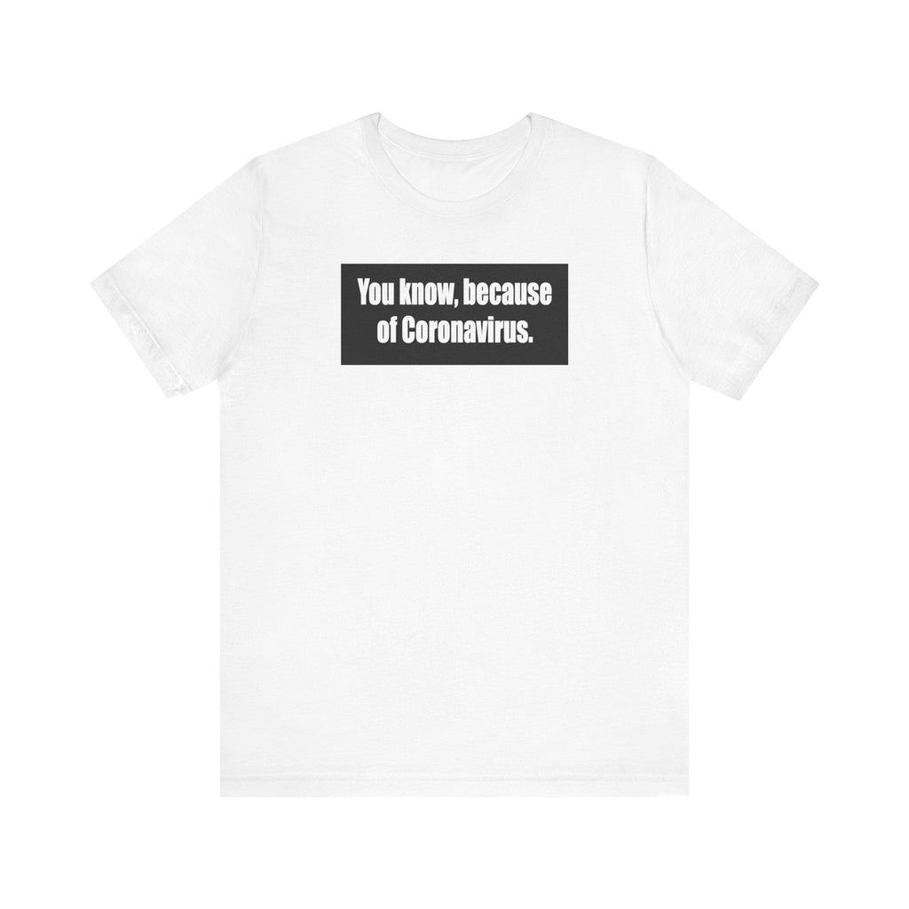 You Know Because Of Coronavirus - Men's T-Shirt