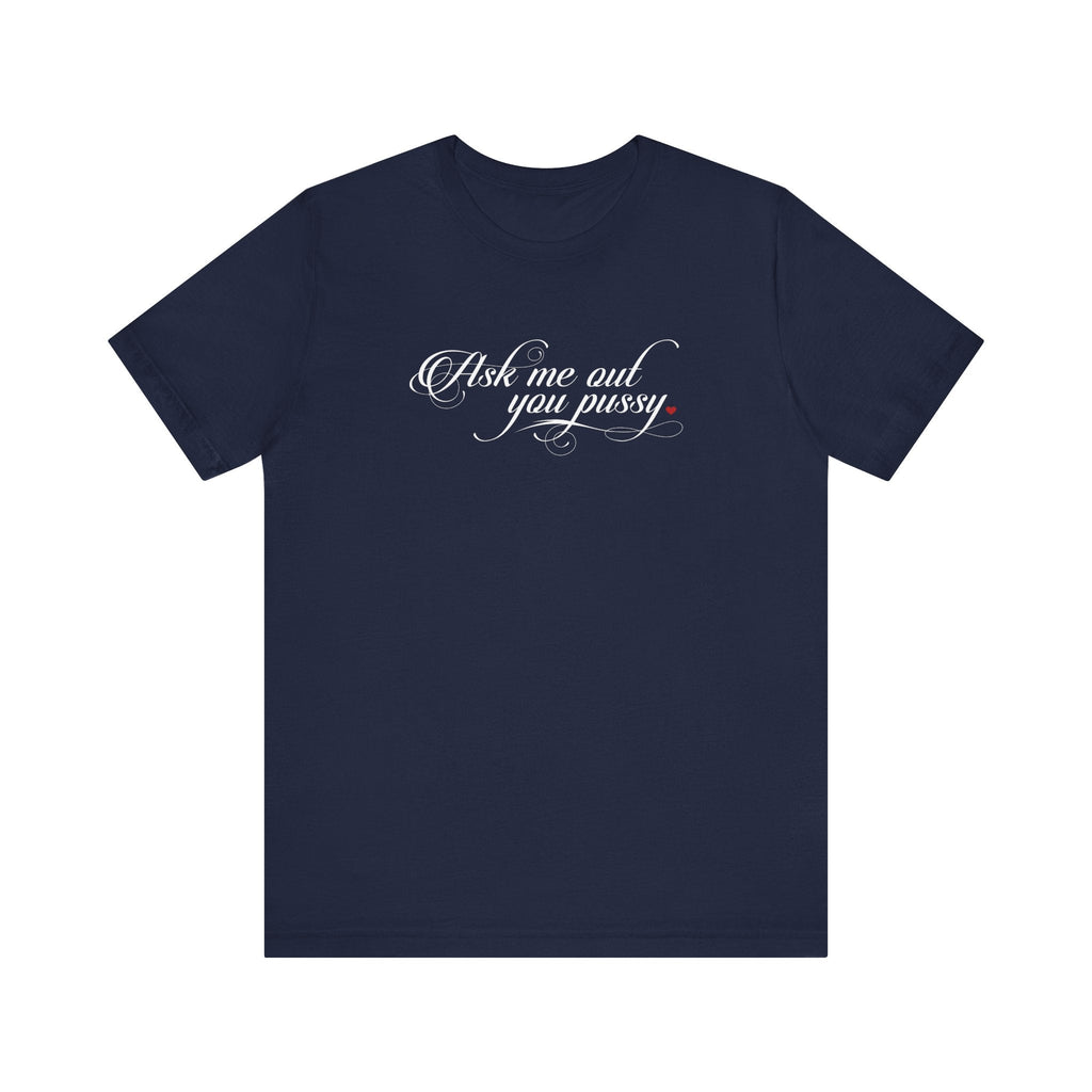 Ask Me Out You Pussy - Men's T-Shirt