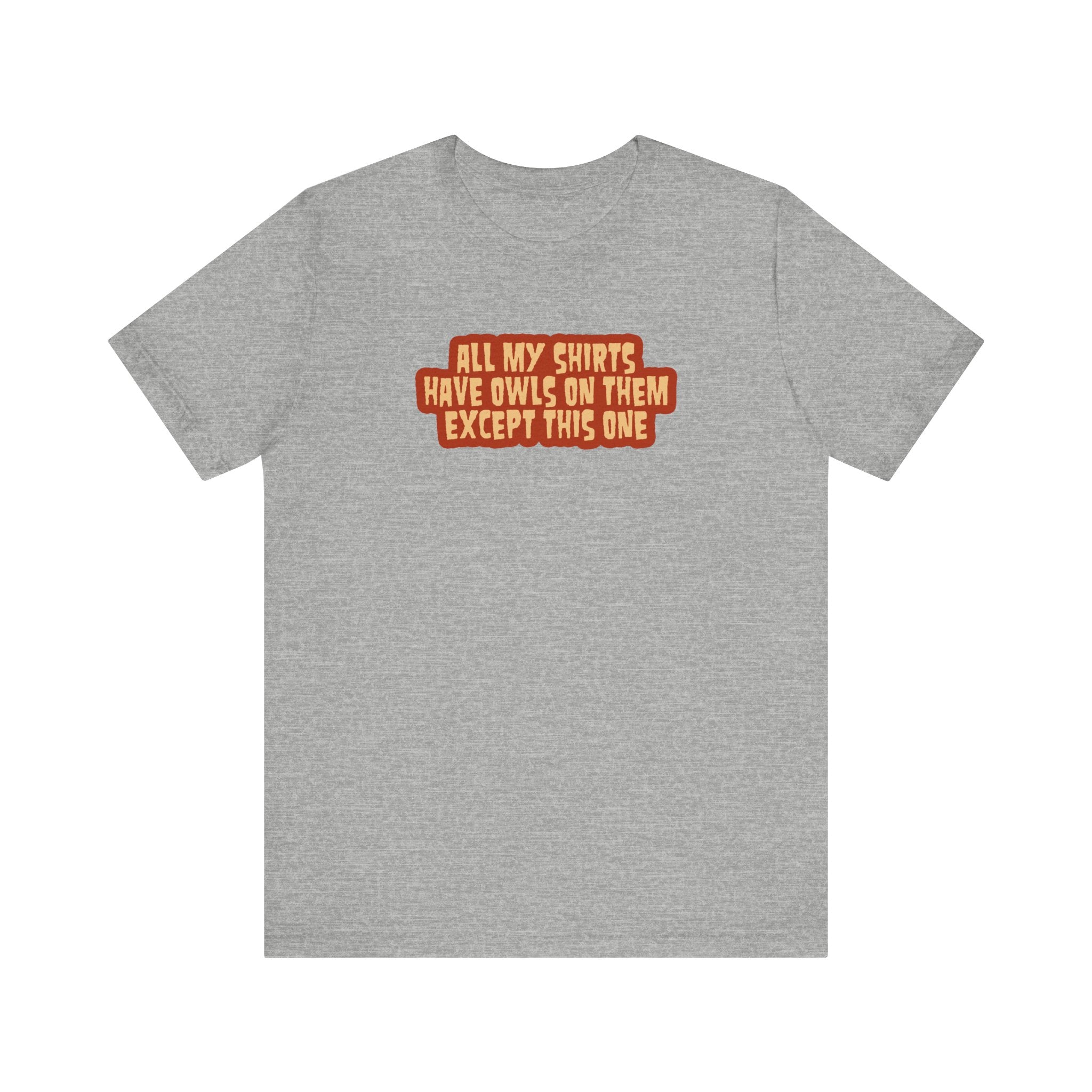 All My Shirts Have Owls On Them Except This One. - Men's T-Shirt