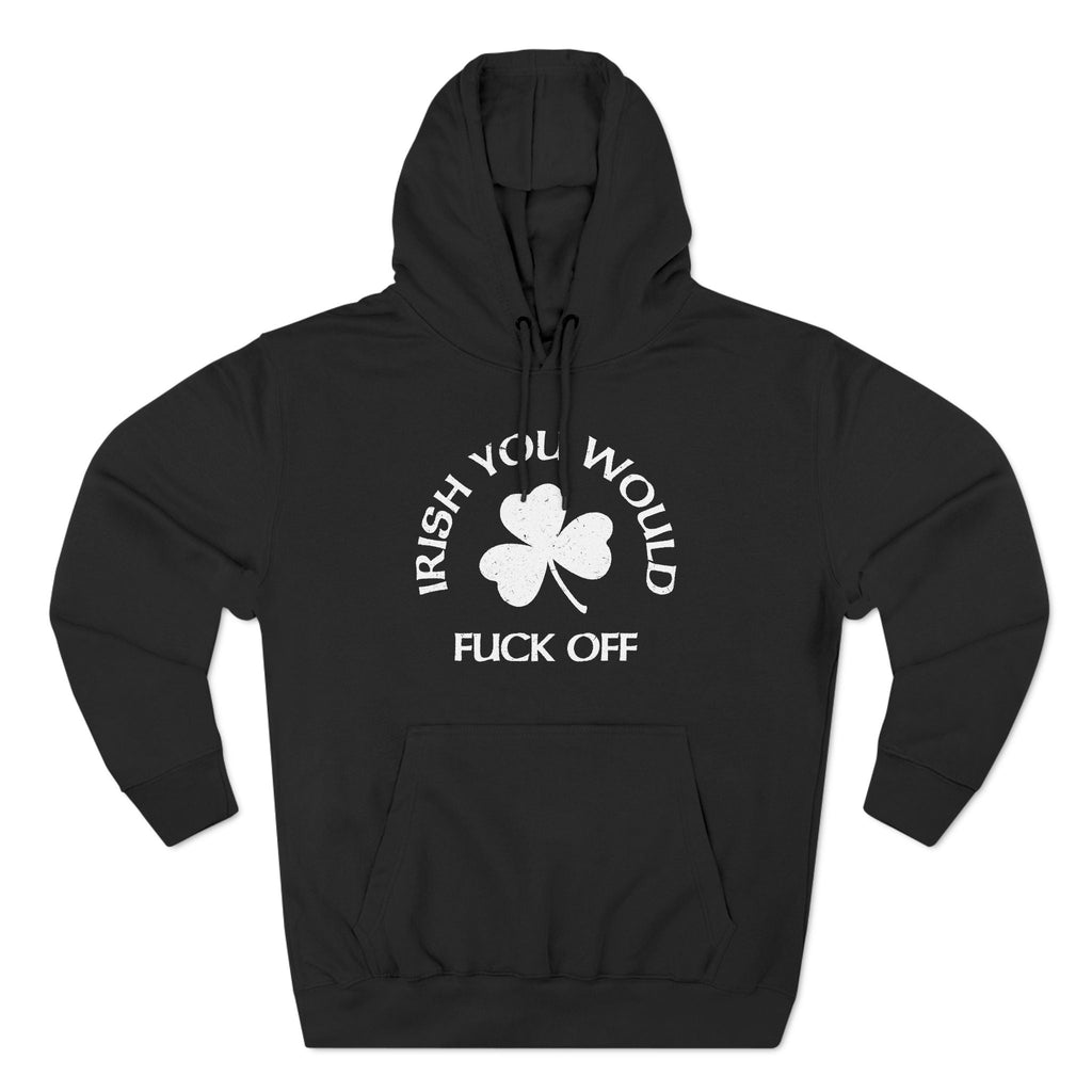 Irish You Would Fuck Off - Hoodie