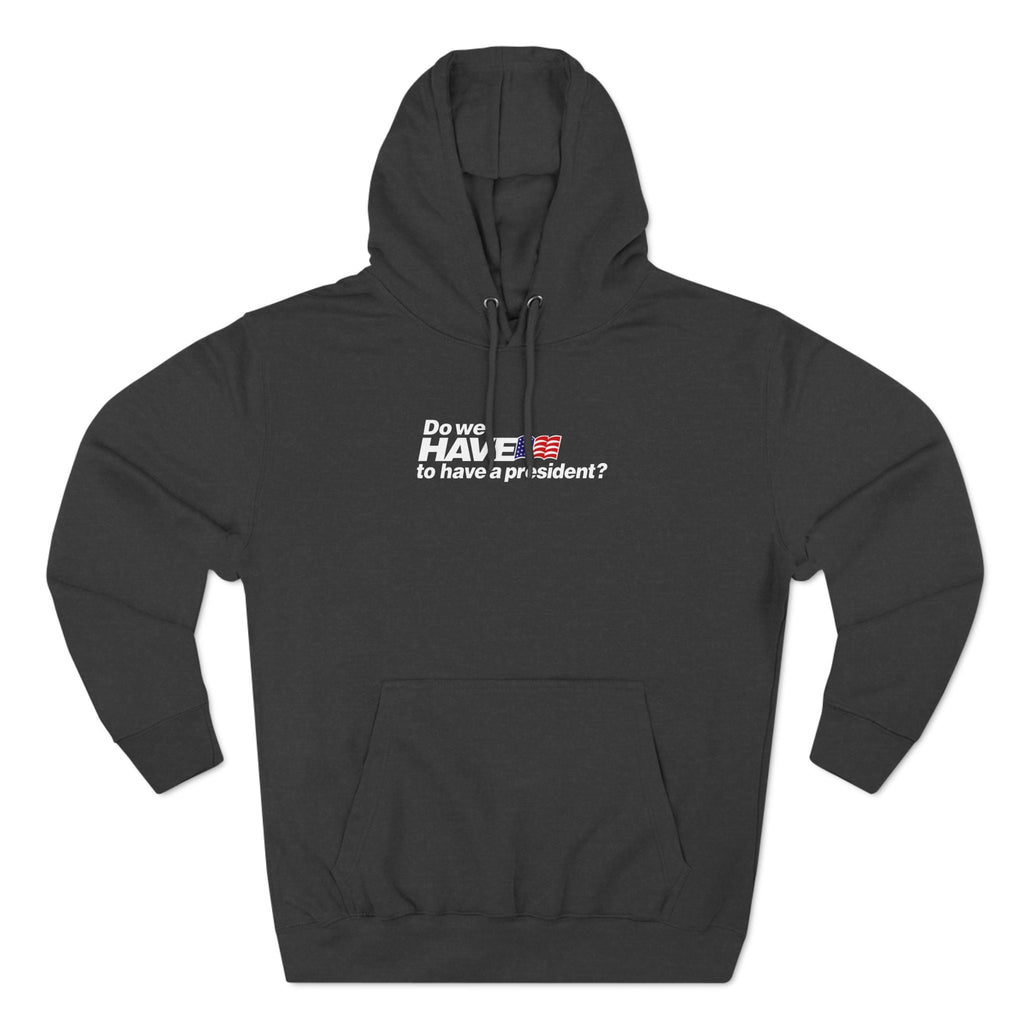 Do We Have To Have A President? - Hoodie