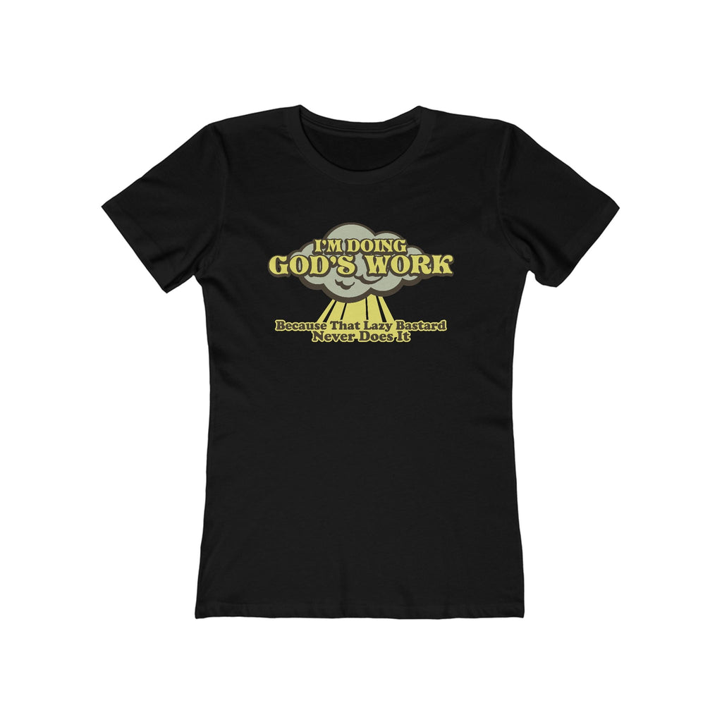 I'm Doing God's Work - Because That Lazy Bastard Never Does It  - Women’s T-Shirt