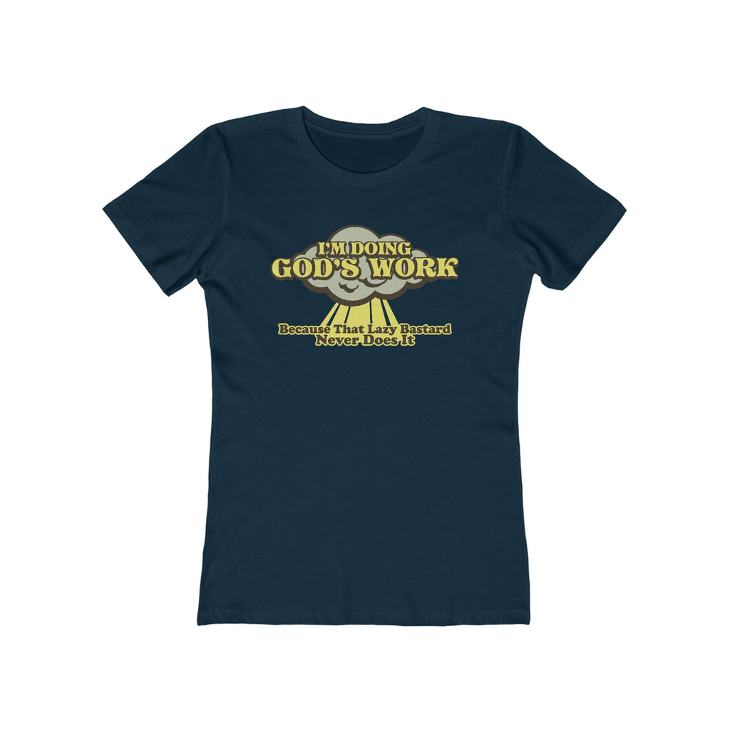 I'm Doing God's Work - Because That Lazy Bastard Never Does It  - Women’s T-Shirt