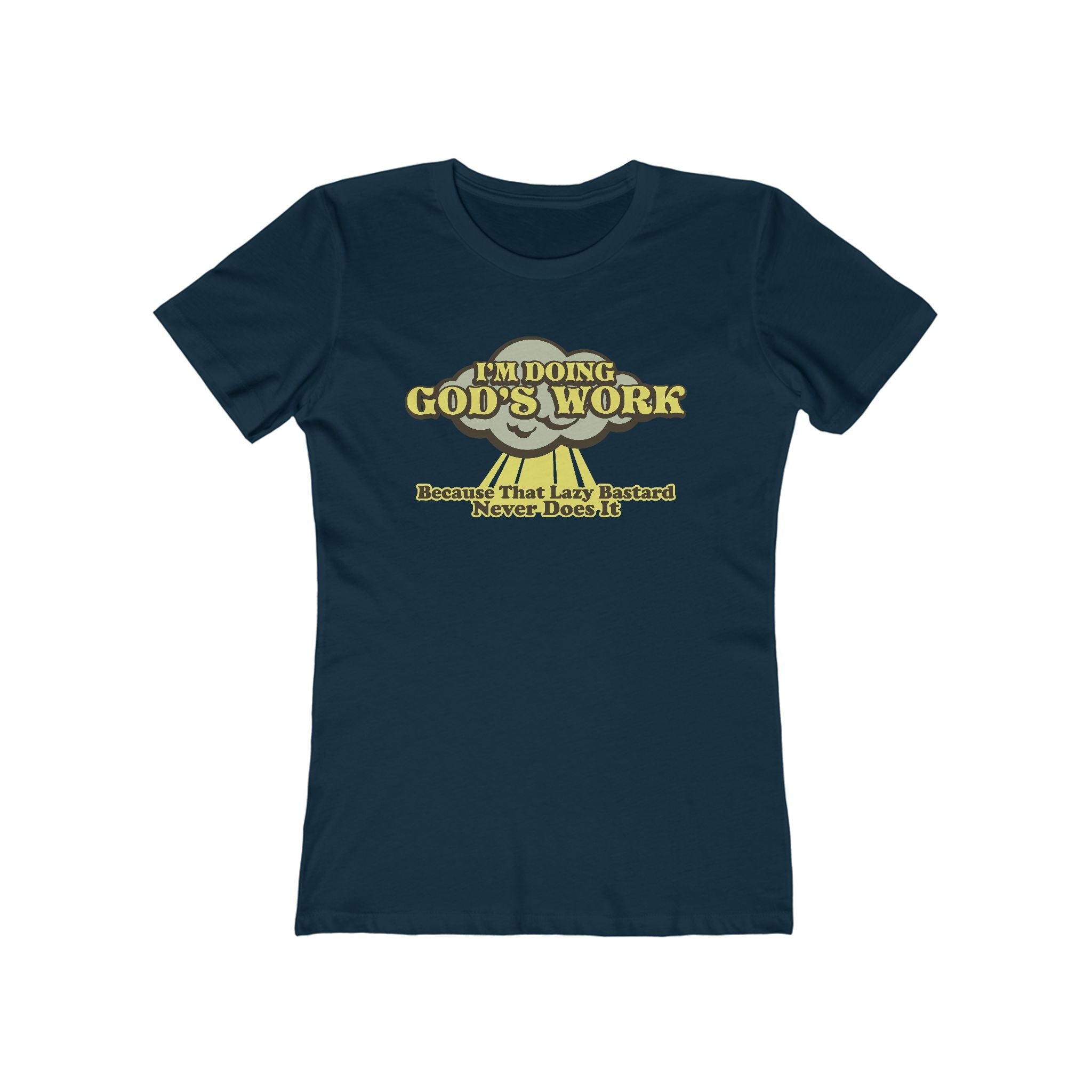 I'm Doing God's Work - Because That Lazy Bastard Never Does It  - Women’s T-Shirt