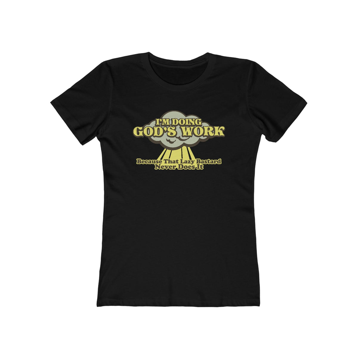 I'm Doing God's Work - Because That Lazy Bastard Never Does It  - Women’s T-Shirt
