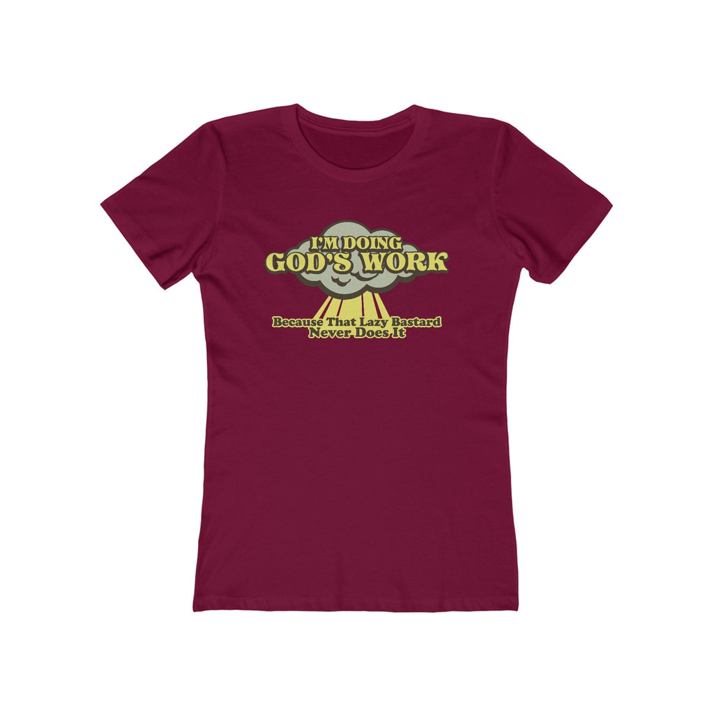 I'm Doing God's Work - Because That Lazy Bastard Never Does It  - Women’s T-Shirt