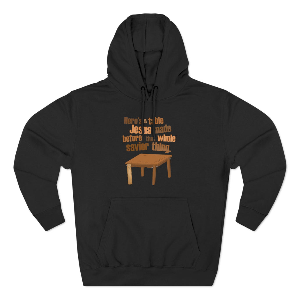 Here's A Table Jesus Made Before That Whole Savior - Hoodie