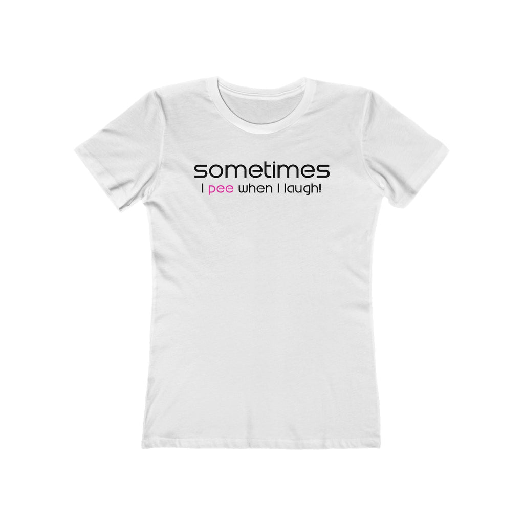 Sometimes I Pee When I Laugh  - Women’s T-Shirt