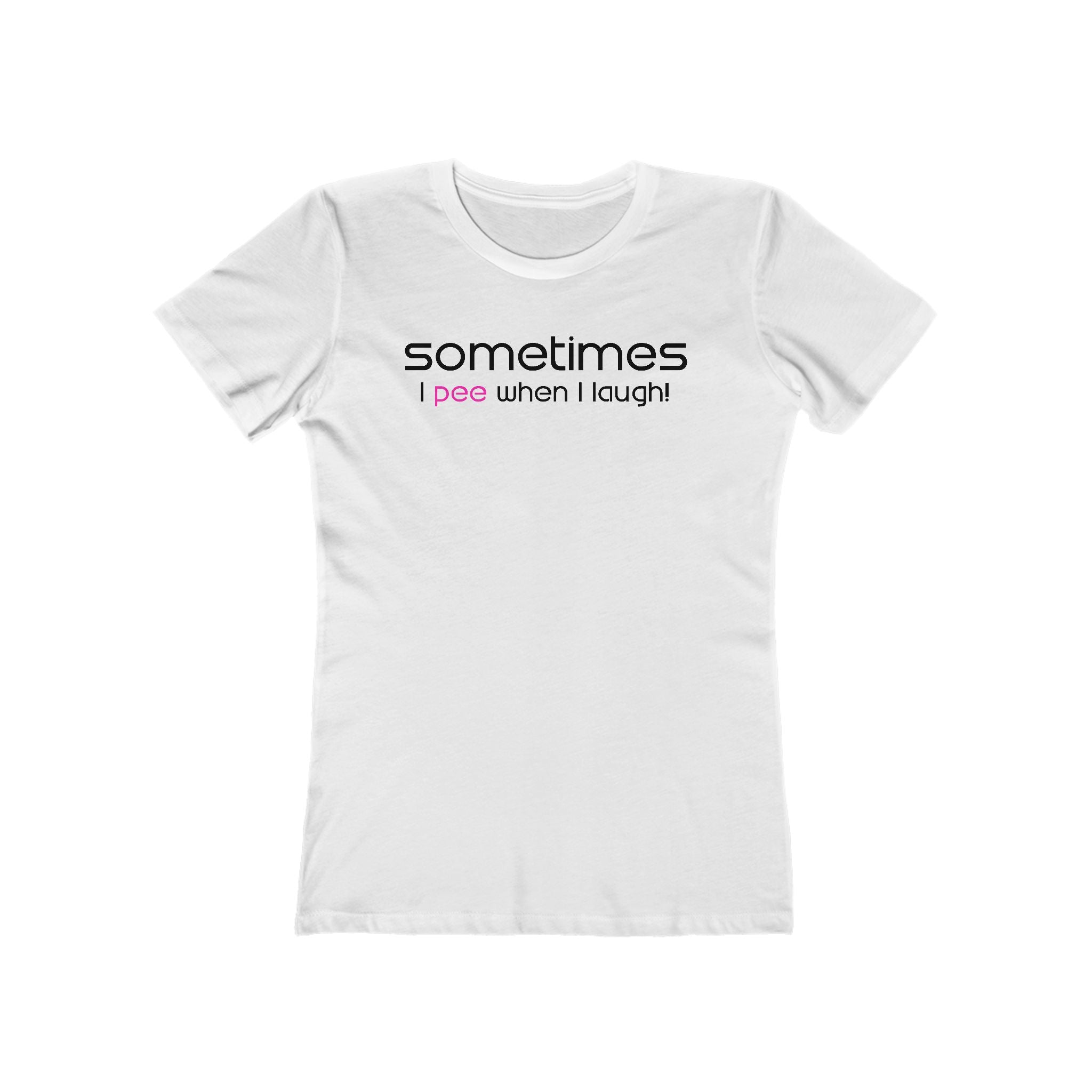 Sometimes I Pee When I Laugh  - Women’s T-Shirt