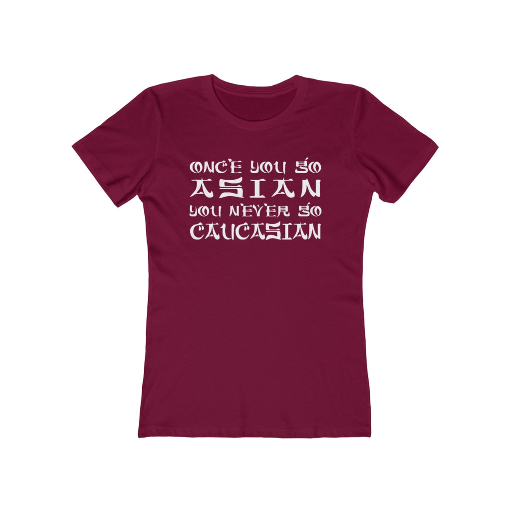 Once You Go Asian You Never Go Caucasian - Women’s T-Shirt