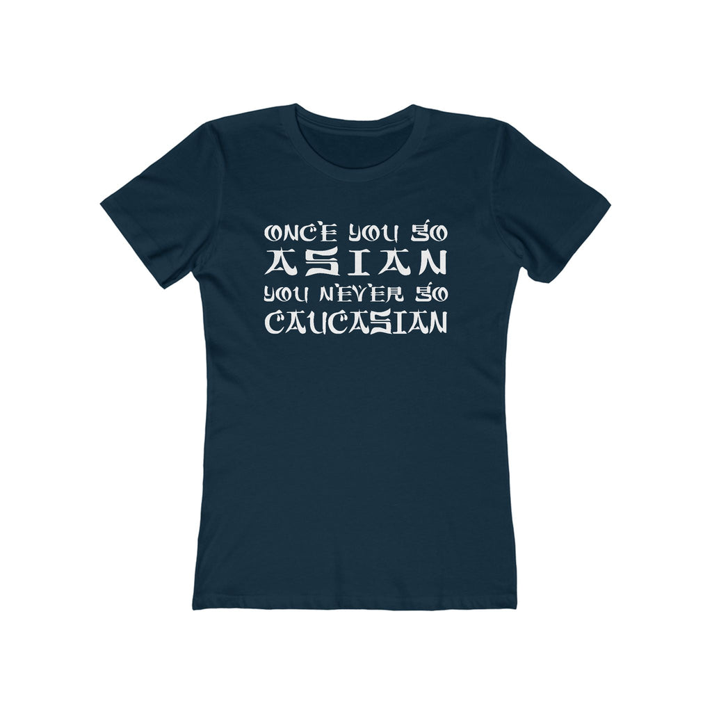 Once You Go Asian You Never Go Caucasian - Women’s T-Shirt