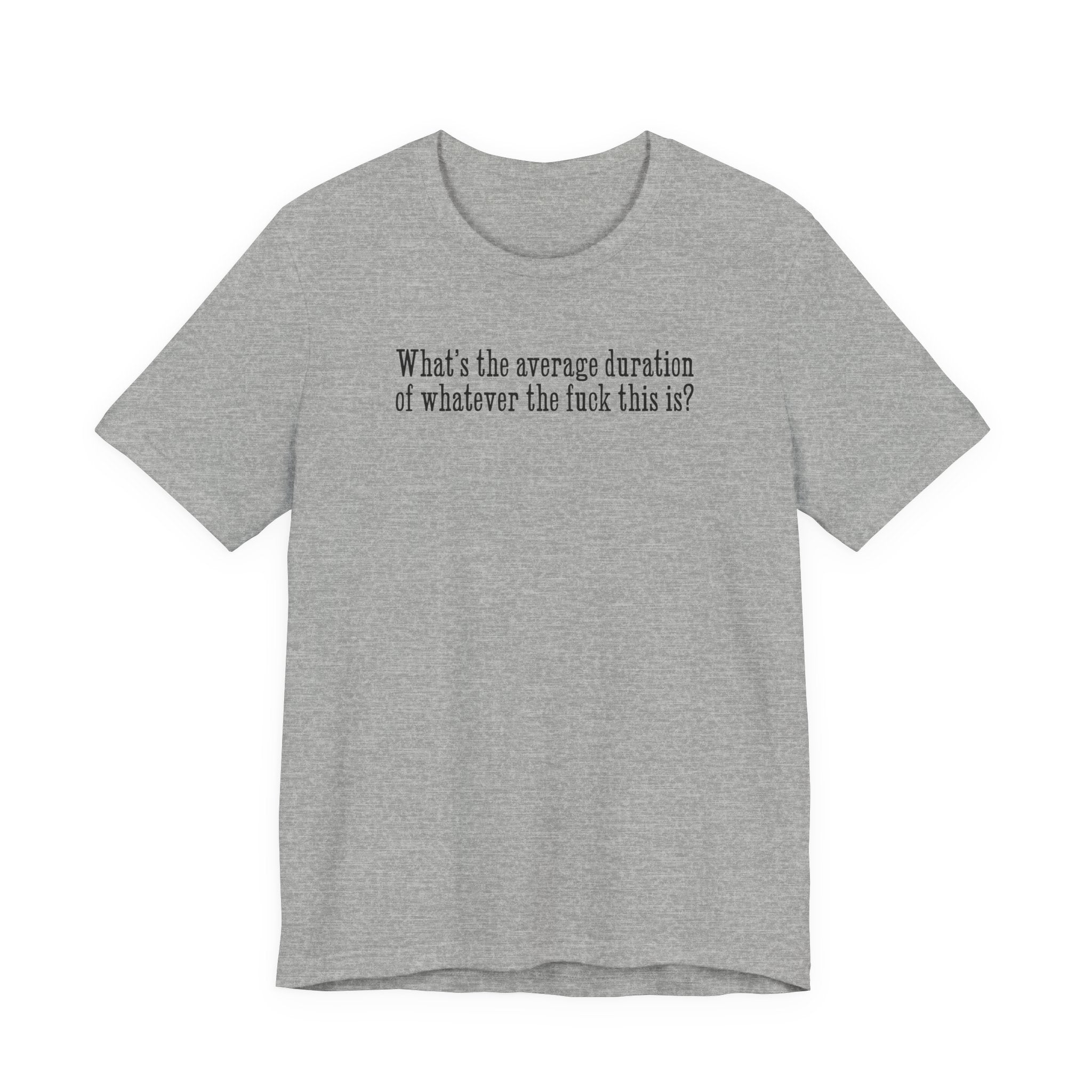 What's The Average Duration Of Whatever The Fuck This Is? - Men's T-Shirt