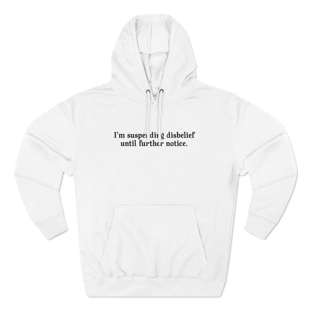 I'm Suspending Disbelief Until Further Notice - Hoodie