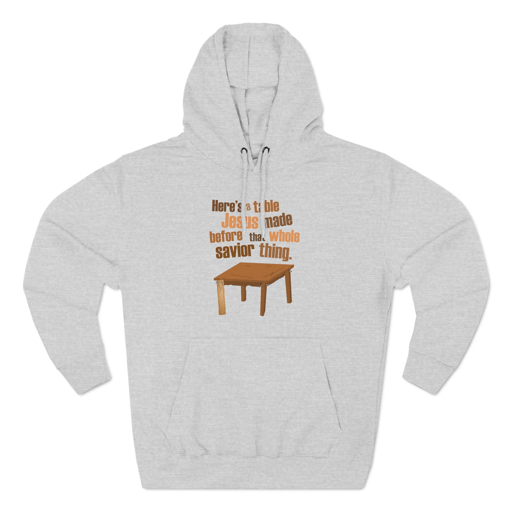 Here's A Table Jesus Made Before That Whole Savior - Hoodie