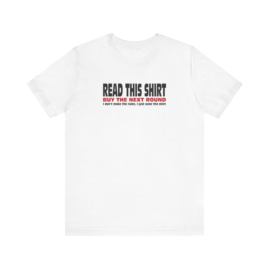 Read This Shirt Buy The Next Round. I Don't Make The Rules I Just Wear The Shirt - Men's T-Shirt